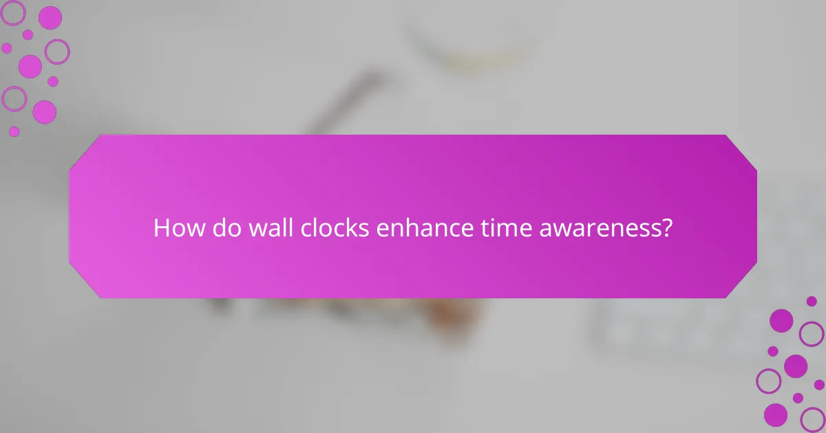 How do wall clocks enhance time awareness?