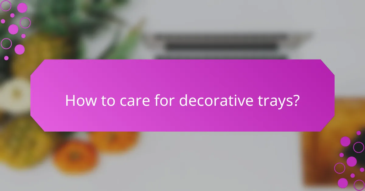 How to care for decorative trays?
