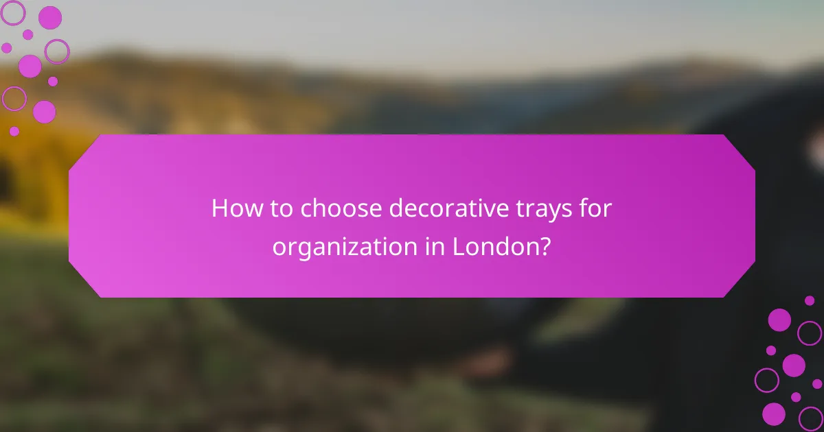 How to choose decorative trays for organization in London?