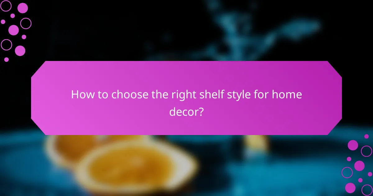 How to choose the right shelf style for home decor?