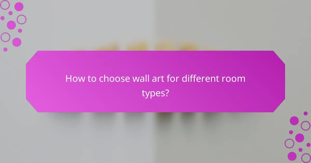 How to choose wall art for different room types?