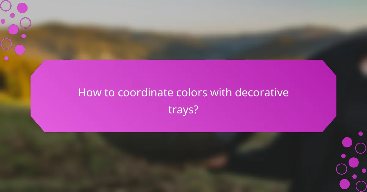 How to coordinate colors with decorative trays?