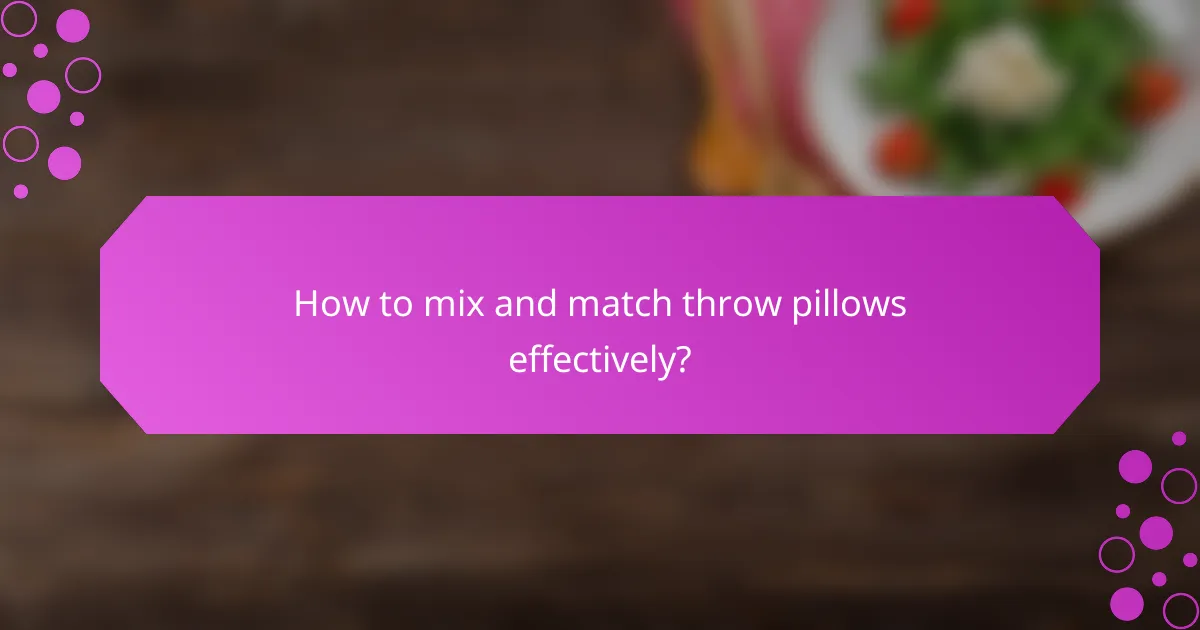 How to mix and match throw pillows effectively?