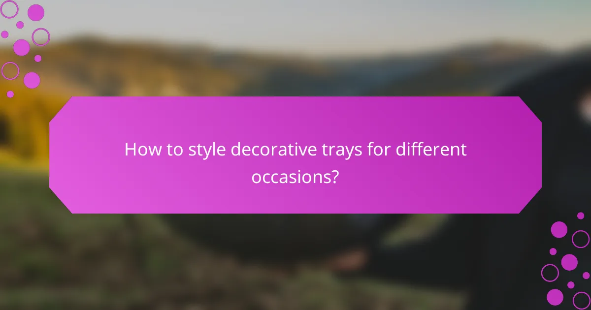 How to style decorative trays for different occasions?