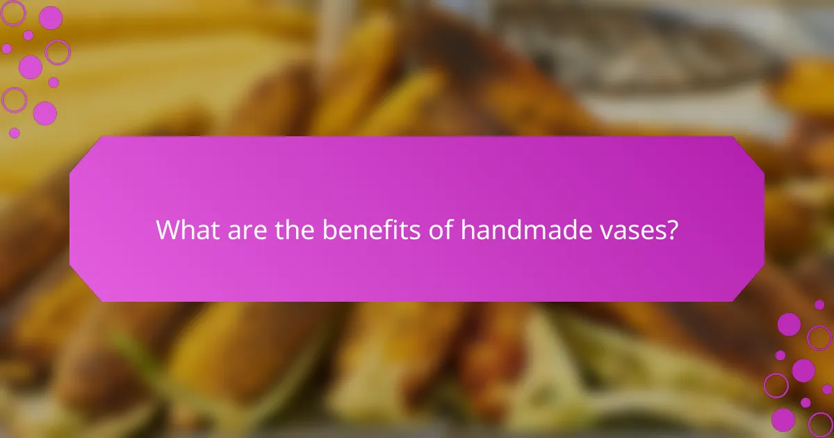 What are the benefits of handmade vases?