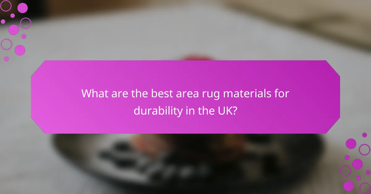 What are the best area rug materials for durability in the UK?