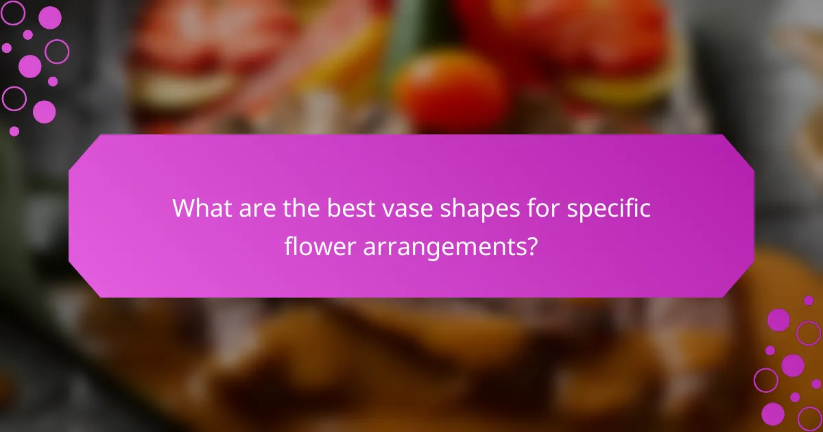 What are the best vase shapes for specific flower arrangements?