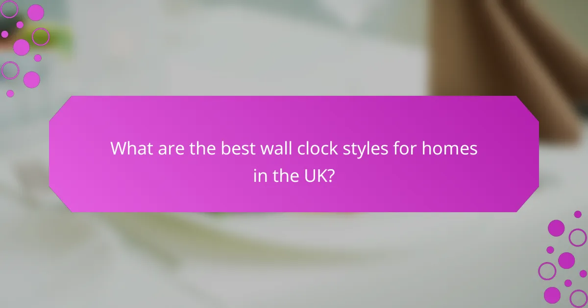 What are the best wall clock styles for homes in the UK?