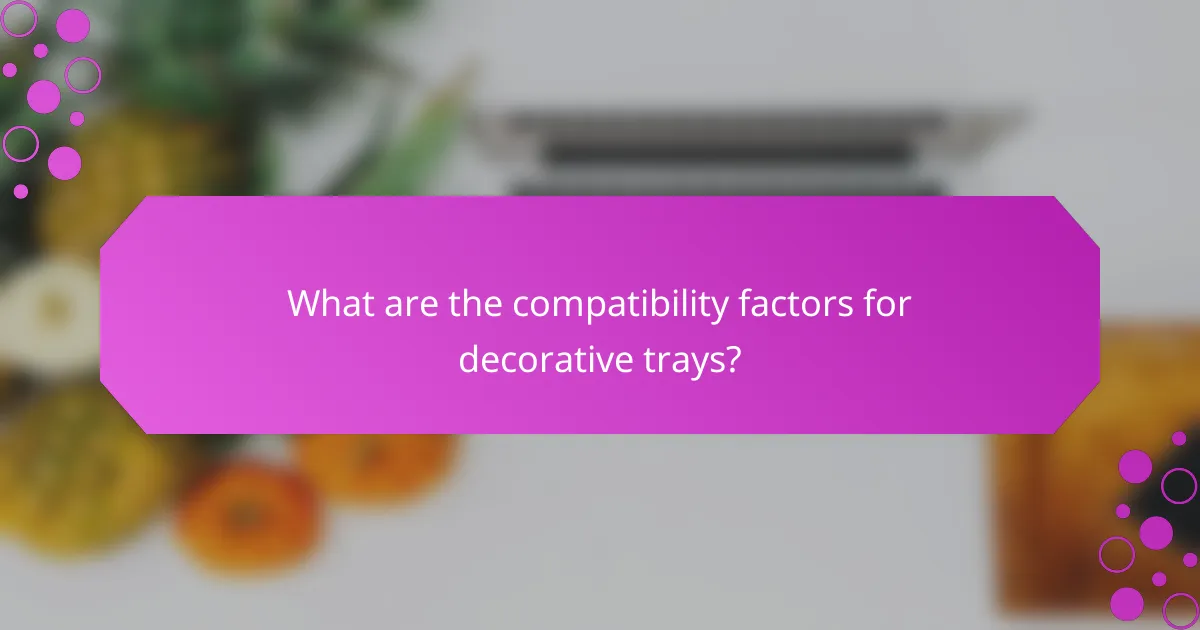 What are the compatibility factors for decorative trays?