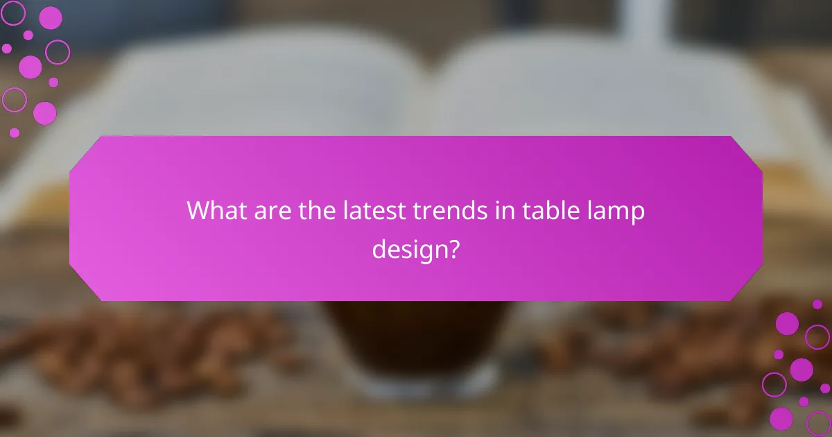 What are the latest trends in table lamp design?